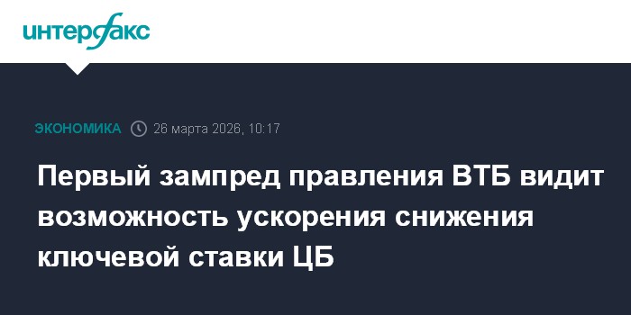 Первый зампред правления ВТБ видит возможность ускорения снижения ключевой ставки ЦБ