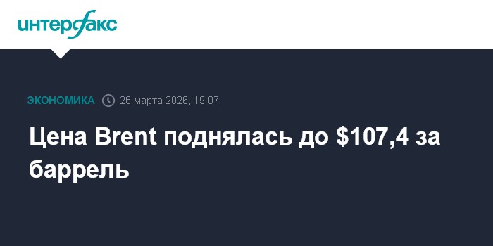 Цена Brent поднялась до $107,4 за баррель