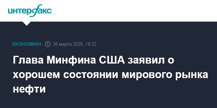 Глава Минфина США заявил о хорошем состоянии мирового рынка нефти