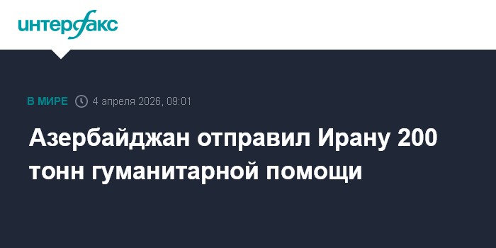 Азербайджан отправил Ирану 200 тонн гуманитарной помощи