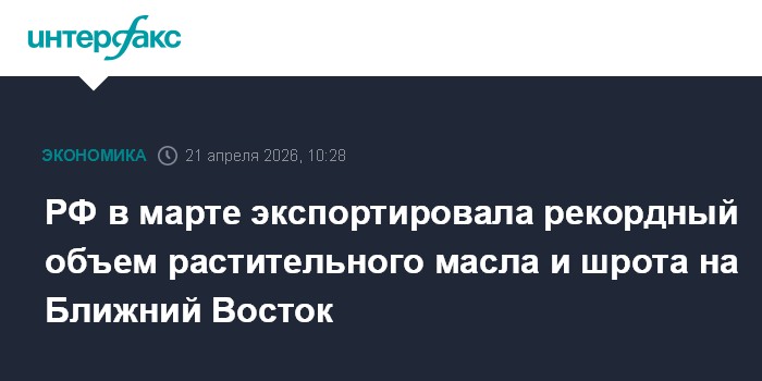 РФ в марте экспортировала рекордный объем растительного масла и шрота на Ближний Восток