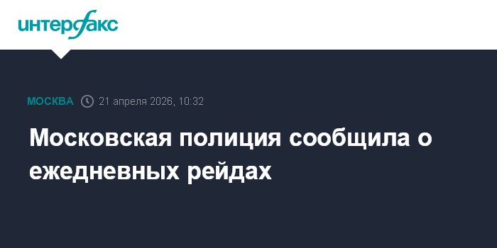 Московская полиция сообщила о ежедневных рейдах