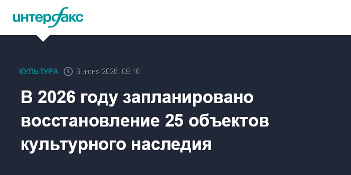 В 2026 году запланировано восстановление 25 объектов культурного наследия