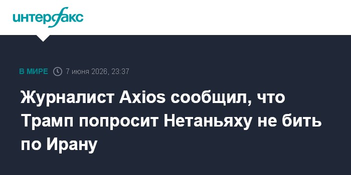 Журналист Axios сообщил, что Трамп попросит Нетаньяху не бит