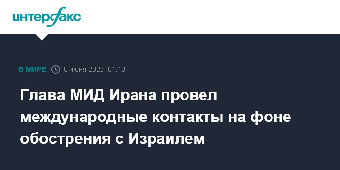 Глава МИД Ирана провел международные контакты на фоне обостр