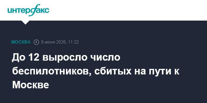 До 12 выросло число беспилотников, сбитых на пути к Москве