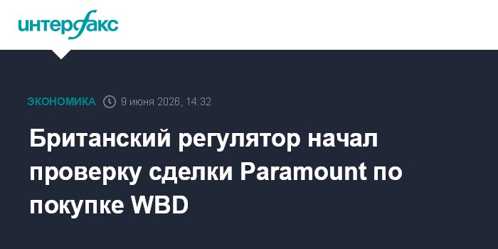Британский регулятор начал проверку сделки Paramount по поку
