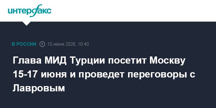 Глава МИД Турции посетит Москву 15-17 июня и проведет перего
