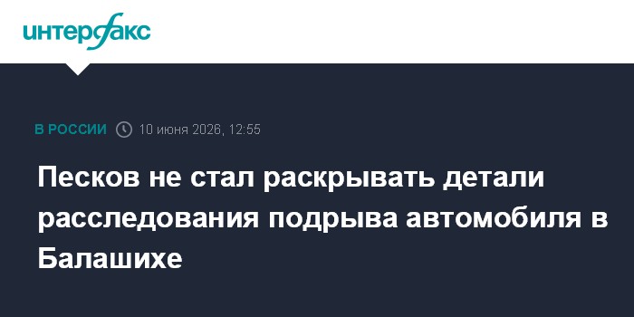 Песков не стал раскрывать детали расследования подрыва автом