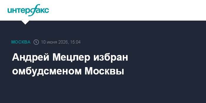 Андрей Мецлер избран омбудсменом Москвы