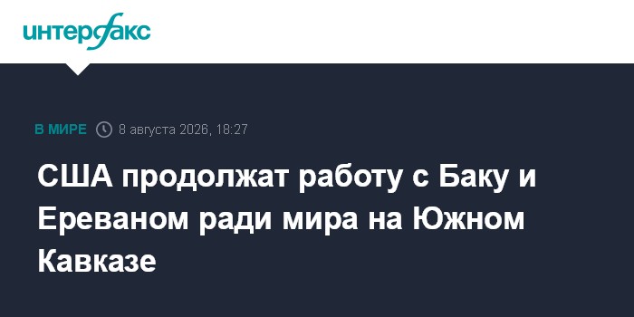 США продолжат работу с Баку и Ереваном ради мира на Южном Кавказе