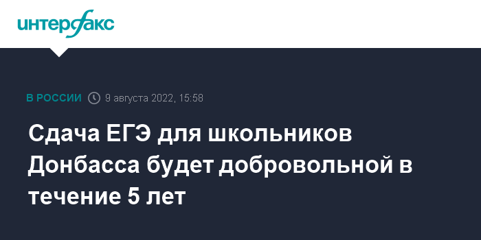 15:58, 9 августа 2022 Сдача ЕГЭ для школьников Донбасса будет добровольной в течение 5 лет